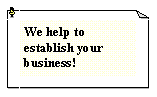 Textfeld: We help to establish your business!